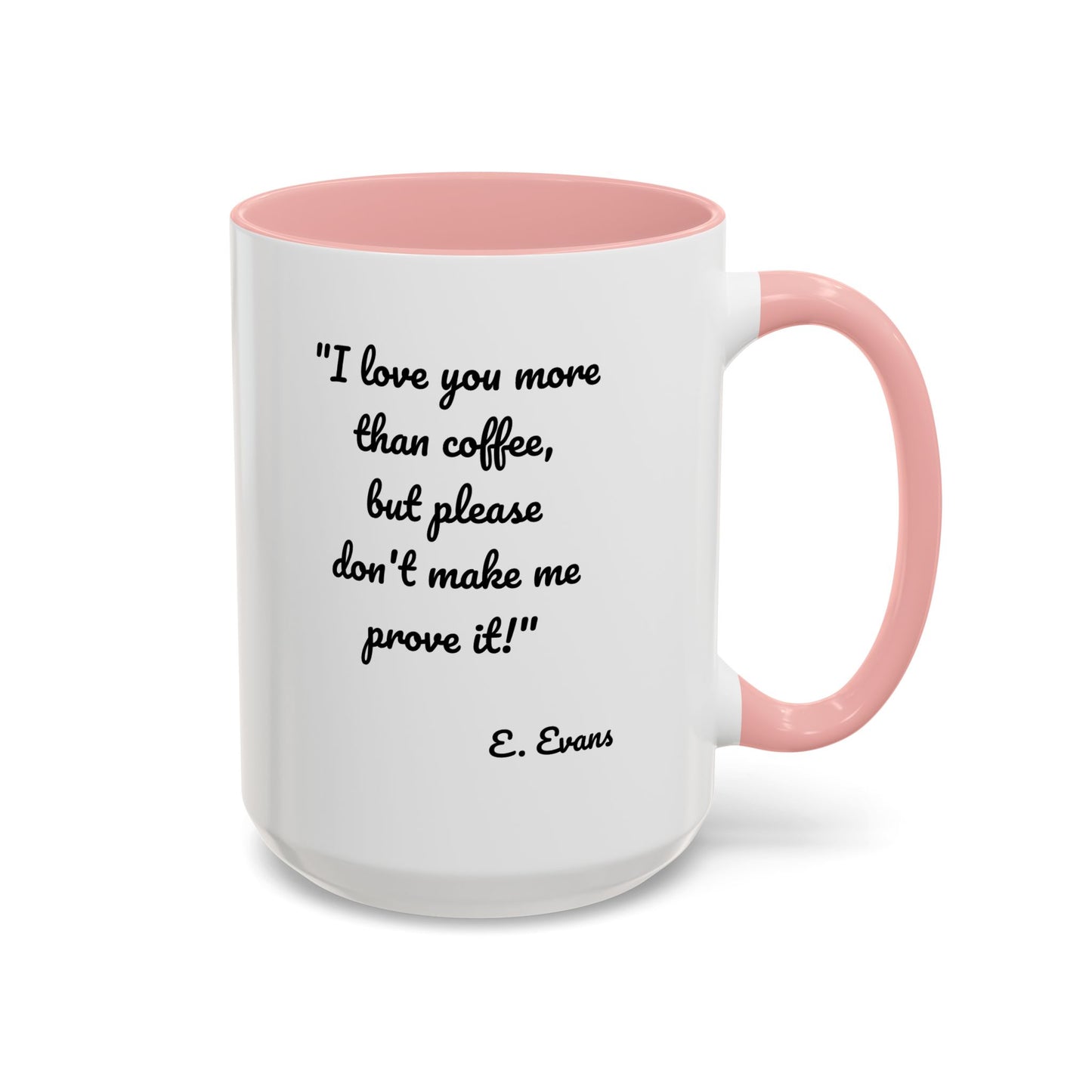 Romantic Coffee Mug — "I love you more than coffee, but please don't make me prove it!" Romantic Accent Mug