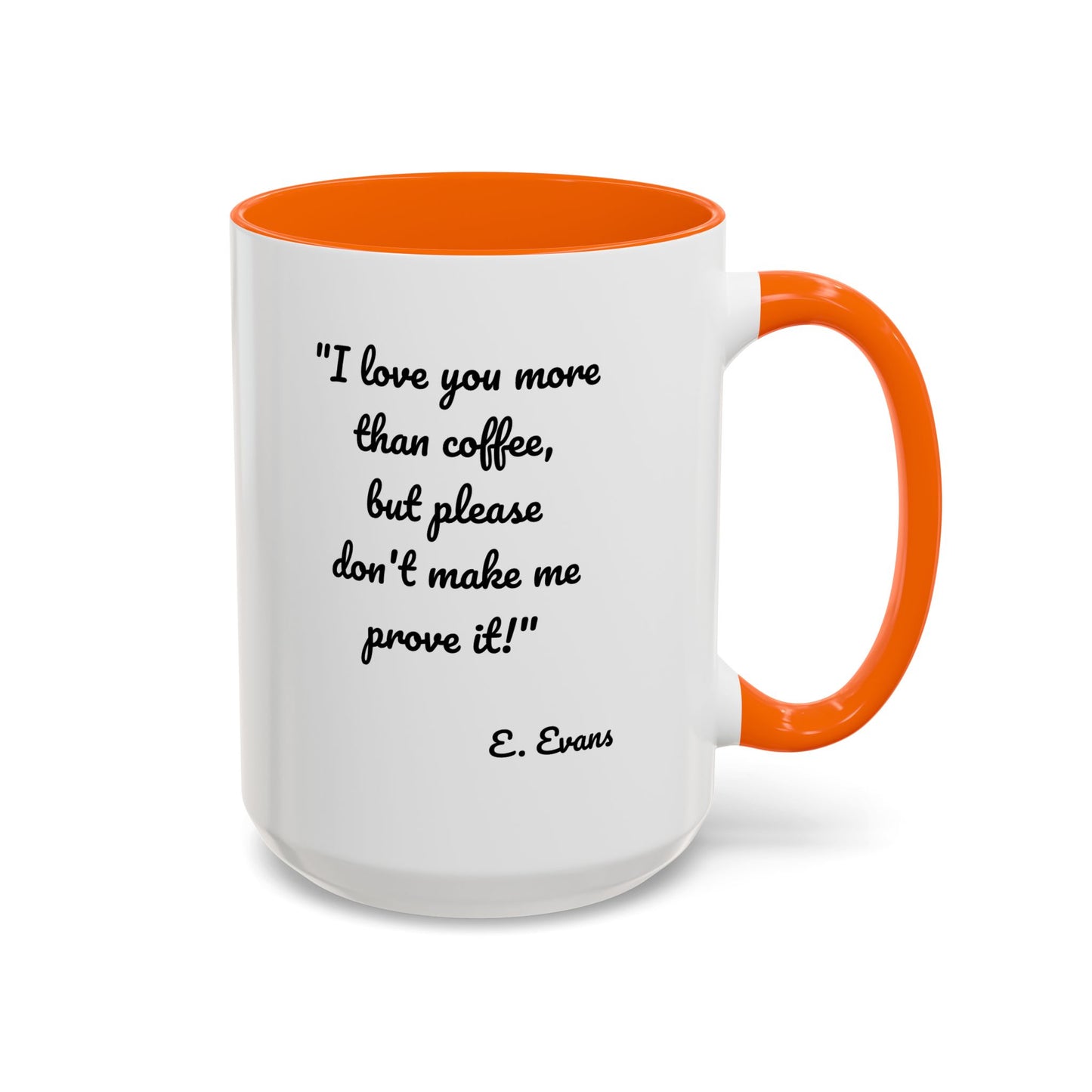 Romantic Coffee Mug — "I love you more than coffee, but please don't make me prove it!" Romantic Accent Mug