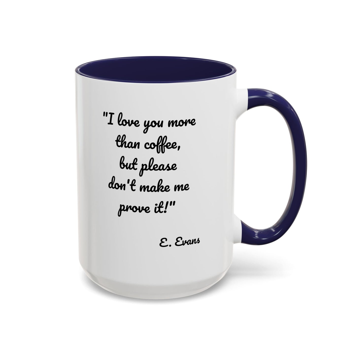 Romantic Coffee Mug — "I love you more than coffee, but please don't make me prove it!" Romantic Accent Mug