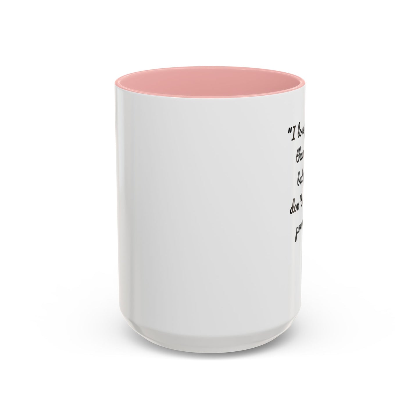 Romantic Coffee Mug — "I love you more than coffee, but please don't make me prove it!" Romantic Accent Mug