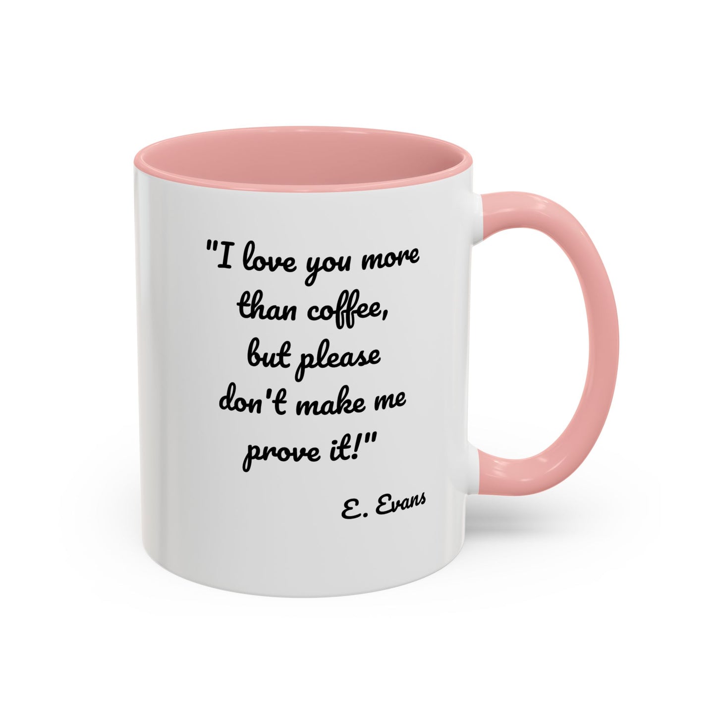 Romantic Coffee Mug — "I love you more than coffee, but please don't make me prove it!" Romantic Accent Mug