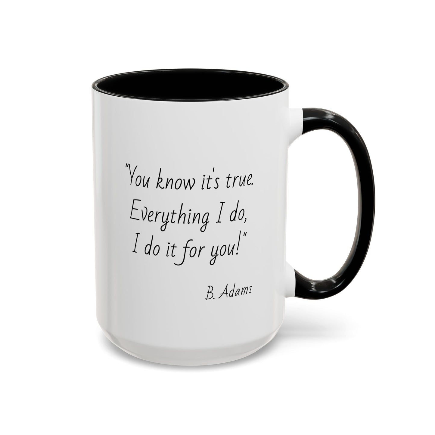 Romantic Coffee Mug – "You know it's true: Everything I do, I do it for you"